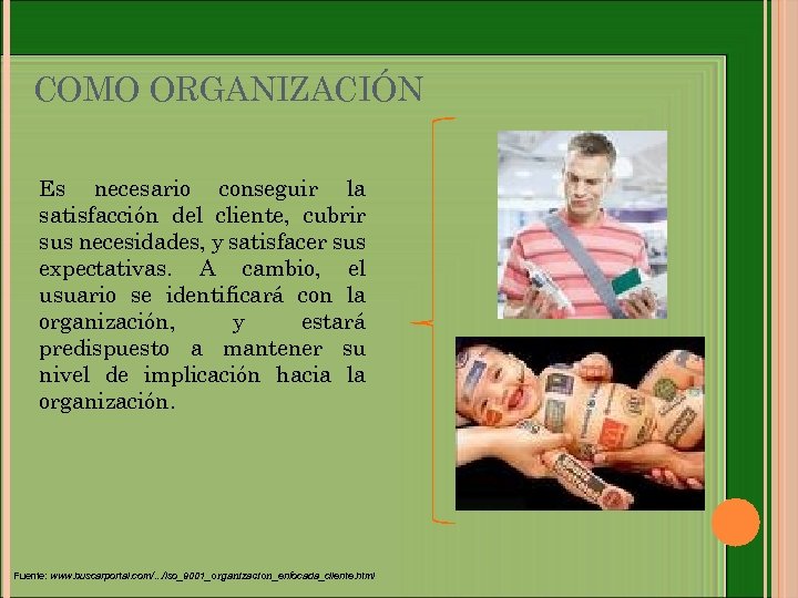 COMO ORGANIZACIÓN Es necesario conseguir la satisfacción del cliente, cubrir sus necesidades, y satisfacer