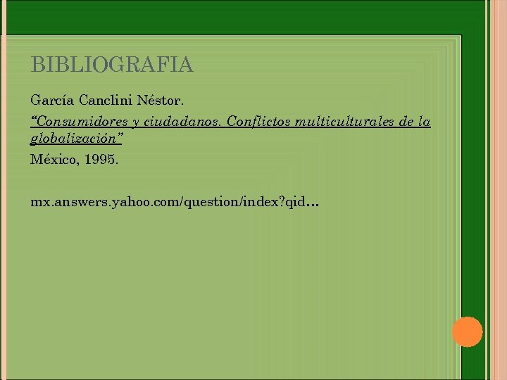 BIBLIOGRAFIA García Canclini Néstor. “Consumidores y ciudadanos. Conflictos multiculturales de la globalización” México, 1995.