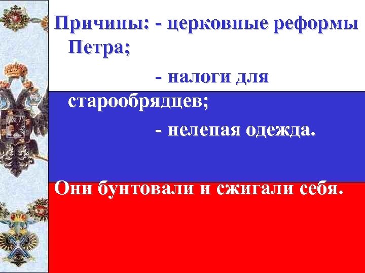 Причины: - церковные реформы Петра; - налоги для старообрядцев; - нелепая одежда. Они бунтовали