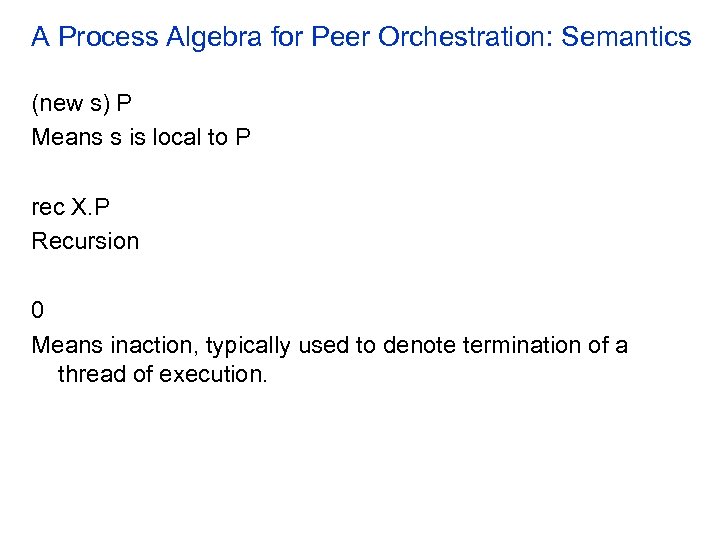 A Process Algebra for Peer Orchestration: Semantics (new s) P Means s is local