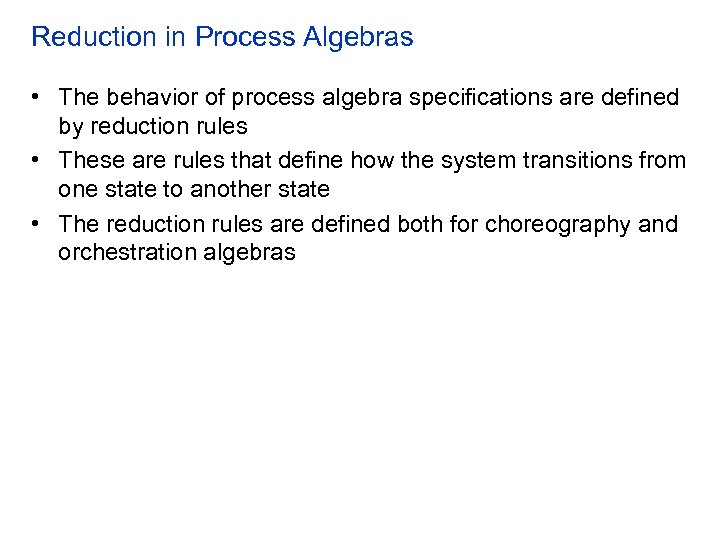 Reduction in Process Algebras • The behavior of process algebra specifications are defined by