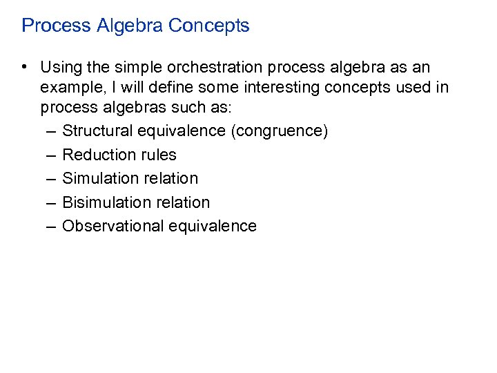 Process Algebra Concepts • Using the simple orchestration process algebra as an example, I