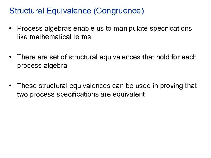 Structural Equivalence (Congruence) • Process algebras enable us to manipulate specifications like mathematical terms.