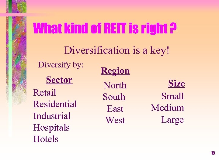 What kind of REIT is right ? Diversification is a key! Diversify by: Sector