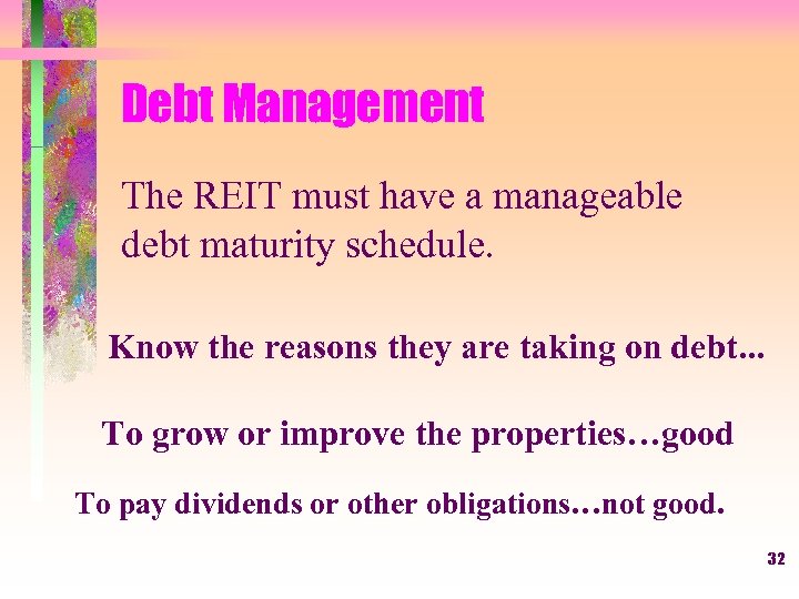 Debt Management The REIT must have a manageable debt maturity schedule. Know the reasons