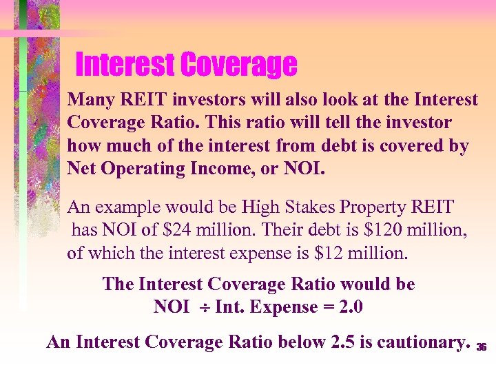 Interest Coverage Many REIT investors will also look at the Interest Coverage Ratio. This