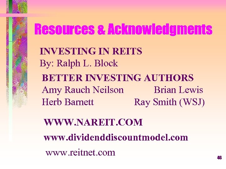 Resources & Acknowledgments INVESTING IN REITS By: Ralph L. Block BETTER INVESTING AUTHORS Amy