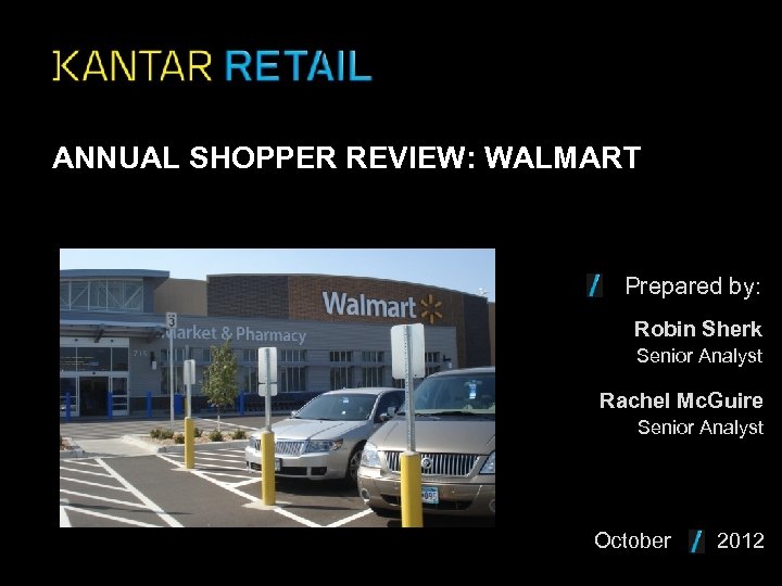 ANNUAL SHOPPER REVIEW: WALMART Prepared by: Robin Sherk Senior Analyst Rachel Mc. Guire Senior