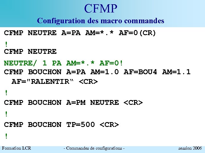 CFMP Configuration des macro commandes CFMP NEUTRE A=PA AM=*. * AF=0(CR) ! CFMP NEUTRE/