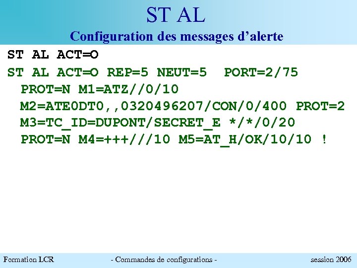 ST AL Configuration des messages d’alerte ST AL ACT=O REP=5 NEUT=5 PORT=2/75 PROT=N M