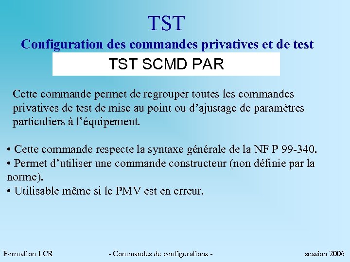 TST Configuration des commandes privatives et de test TST SCMD PAR Cette commande permet