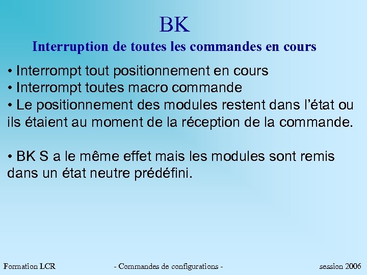BK Interruption de toutes les commandes en cours • Interrompt tout positionnement en cours