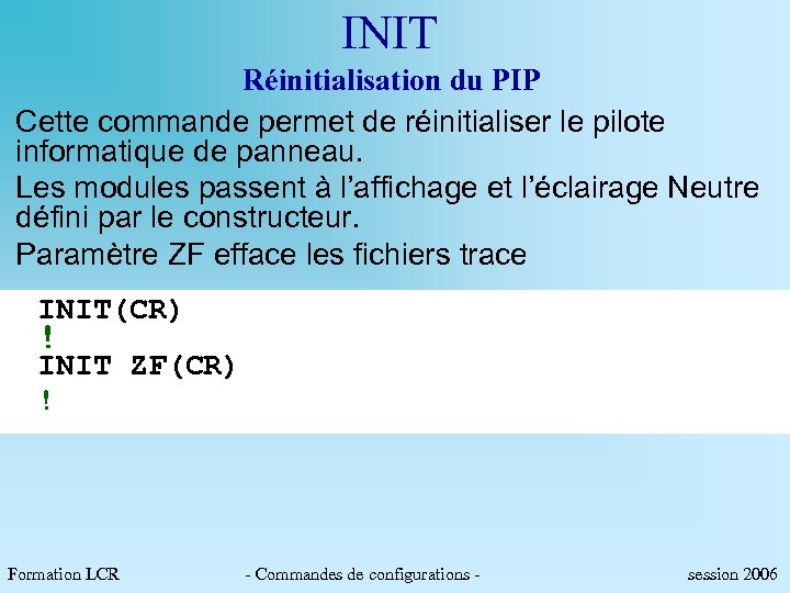 INIT Réinitialisation du PIP Cette commande permet de réinitialiser le pilote informatique de panneau.