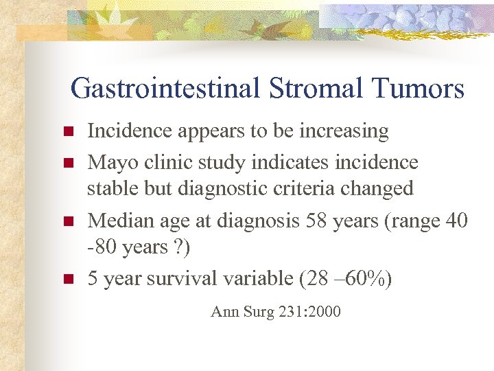 Gastrointestinal Stromal Tumors n n Incidence appears to be increasing Mayo clinic study indicates