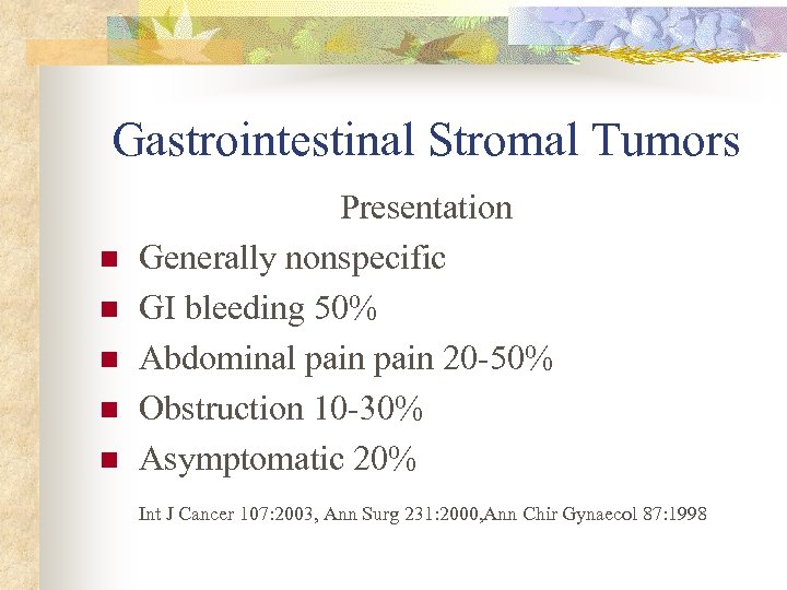 Gastrointestinal Stromal Tumors n n n Presentation Generally nonspecific GI bleeding 50% Abdominal pain