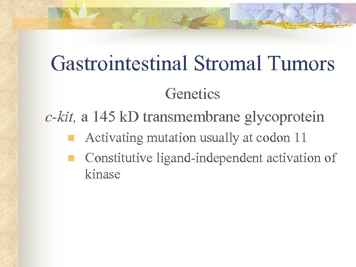 Gastrointestinal Stromal Tumors Genetics c-kit, a 145 k. D transmembrane glycoprotein n n Activating