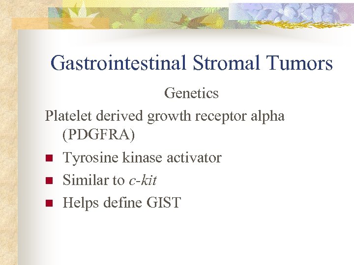 Gastrointestinal Stromal Tumors Genetics Platelet derived growth receptor alpha (PDGFRA) n Tyrosine kinase activator
