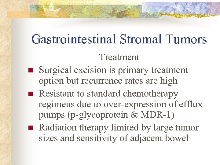 Gastrointestinal Stromal Tumors n n n Treatment Surgical excision is primary treatment option but