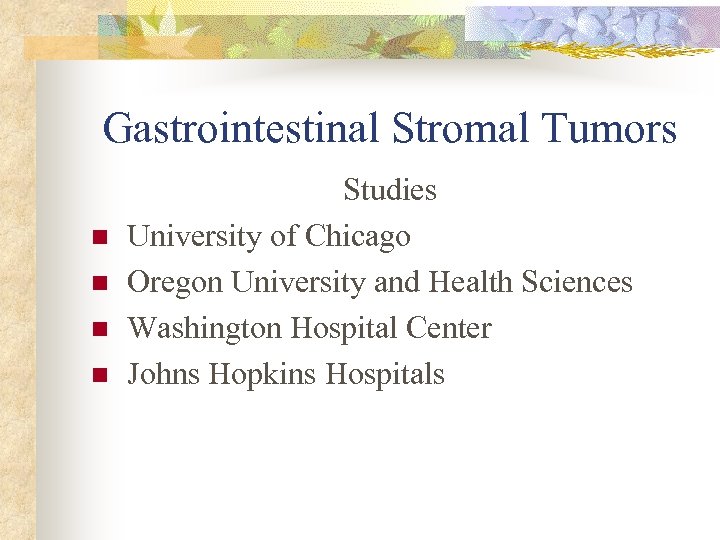 Gastrointestinal Stromal Tumors n n Studies University of Chicago Oregon University and Health Sciences