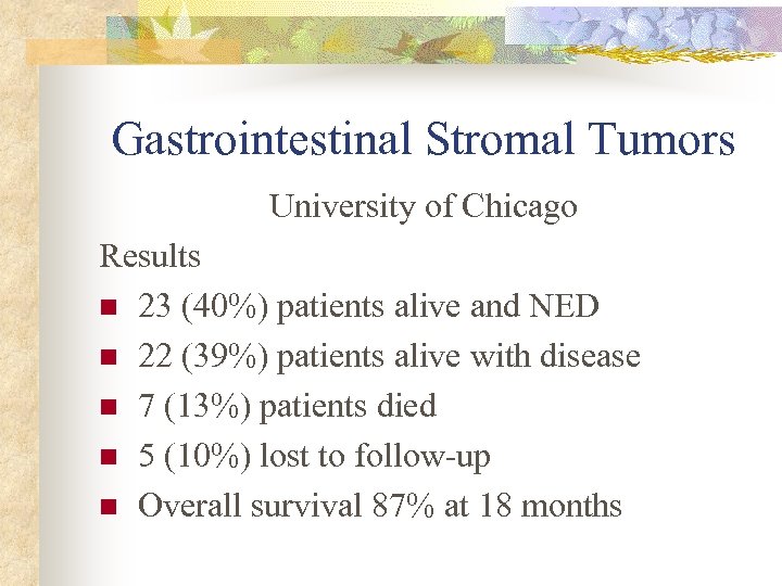 Gastrointestinal Stromal Tumors University of Chicago Results n 23 (40%) patients alive and NED