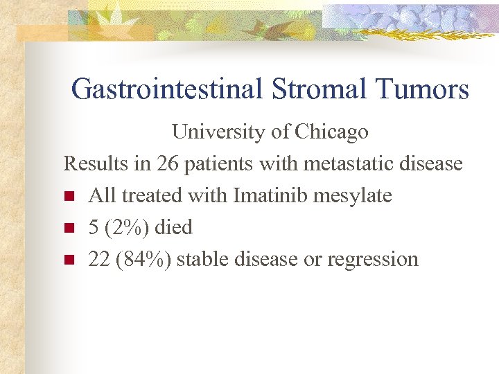 Gastrointestinal Stromal Tumors University of Chicago Results in 26 patients with metastatic disease n