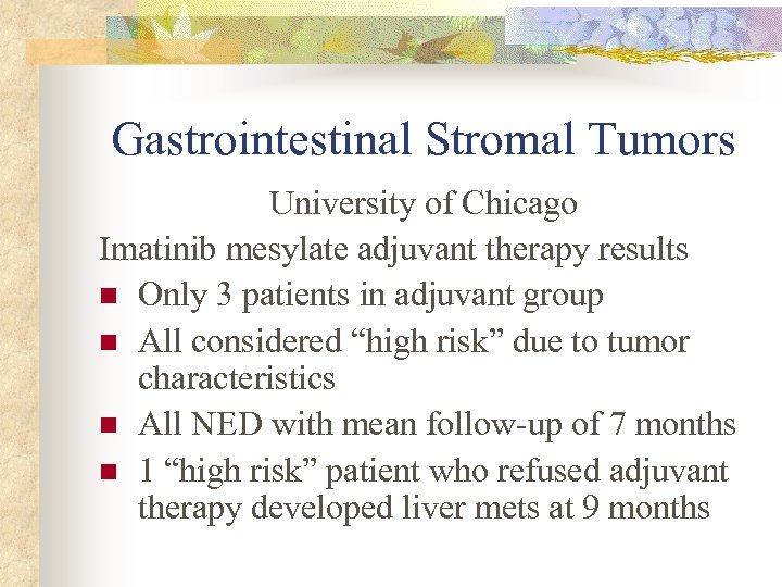 Gastrointestinal Stromal Tumors University of Chicago Imatinib mesylate adjuvant therapy results n Only 3