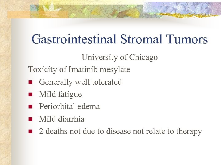 Gastrointestinal Stromal Tumors University of Chicago Toxicity of Imatinib mesylate n Generally well tolerated