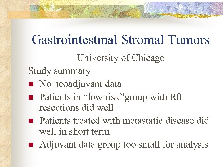 Gastrointestinal Stromal Tumors University of Chicago Study summary n No neoadjuvant data n Patients