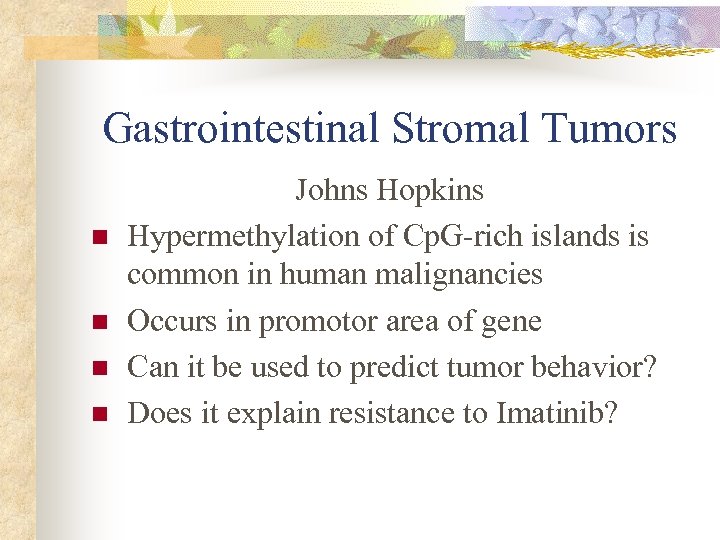 Gastrointestinal Stromal Tumors n n Johns Hopkins Hypermethylation of Cp. G-rich islands is common