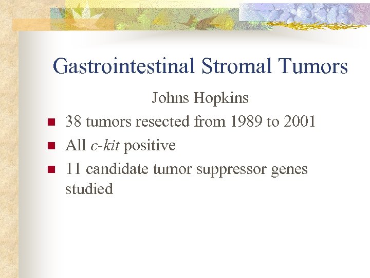 Gastrointestinal Stromal Tumors n n n Johns Hopkins 38 tumors resected from 1989 to