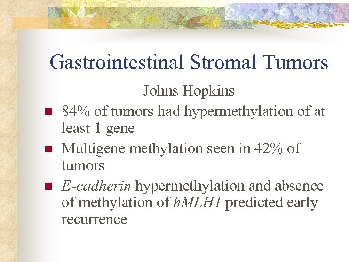 Gastrointestinal Stromal Tumors n n n Johns Hopkins 84% of tumors had hypermethylation of