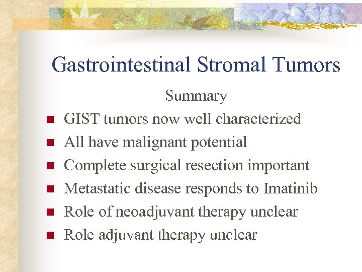 Gastrointestinal Stromal Tumors n n n Summary GIST tumors now well characterized All have