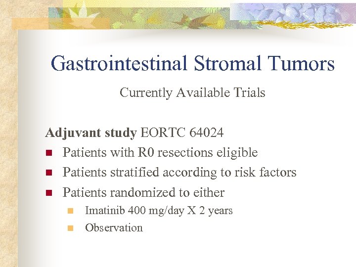Gastrointestinal Stromal Tumors Currently Available Trials Adjuvant study EORTC 64024 n Patients with R