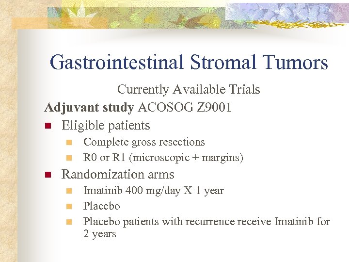 Gastrointestinal Stromal Tumors Currently Available Trials Adjuvant study ACOSOG Z 9001 n Eligible patients