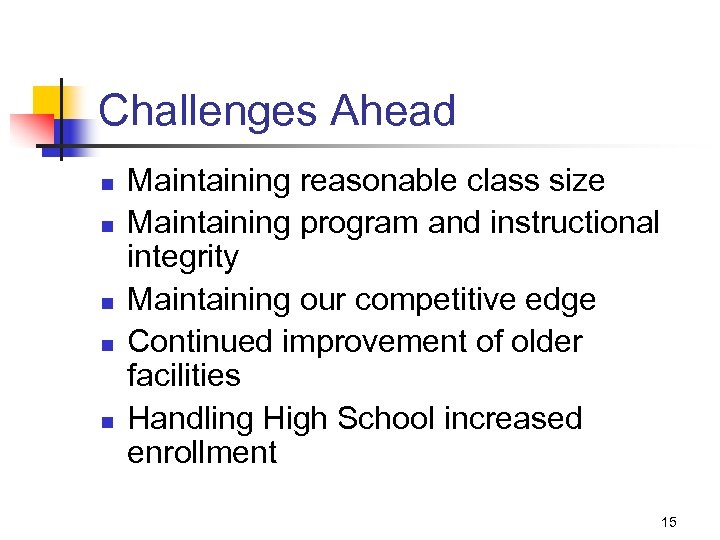 Challenges Ahead n n n Maintaining reasonable class size Maintaining program and instructional integrity