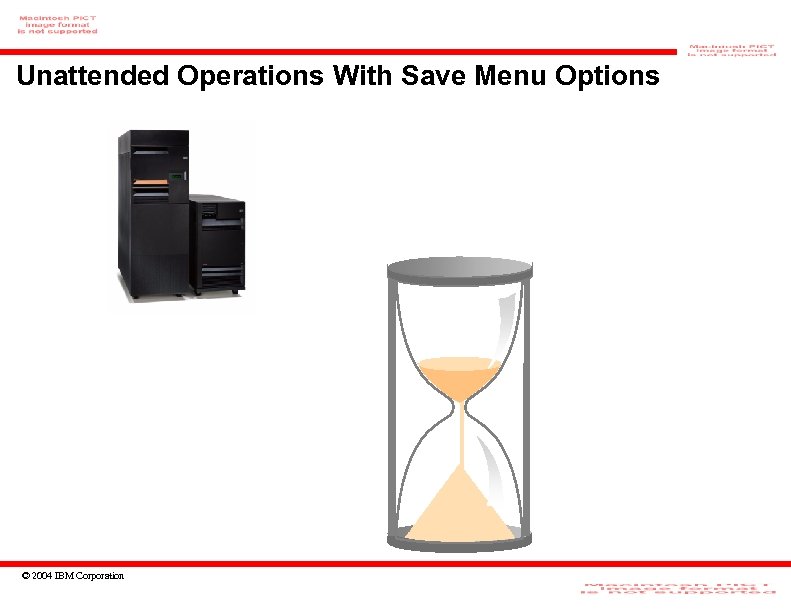 Unattended Operations With Save Menu Options © 2004 IBM Corporation 