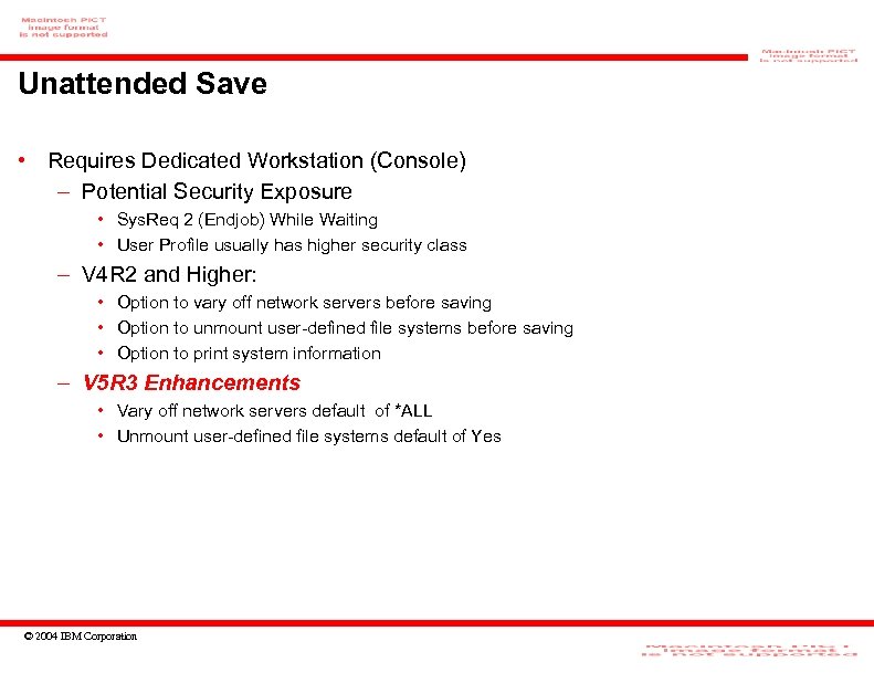 Unattended Save • Requires Dedicated Workstation (Console) – Potential Security Exposure • Sys. Req