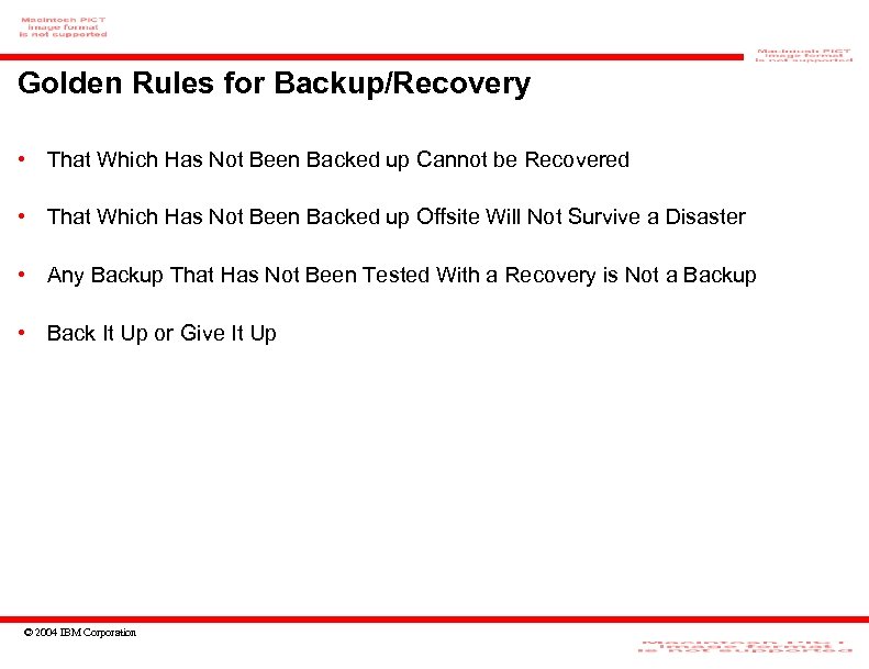 Golden Rules for Backup/Recovery • That Which Has Not Been Backed up Cannot be