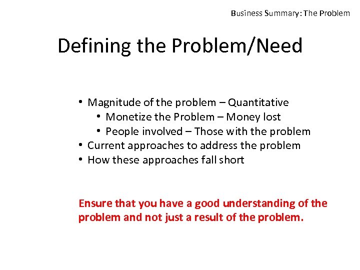 Business Summary: The Problem Defining the Problem/Need • Magnitude of the problem – Quantitative