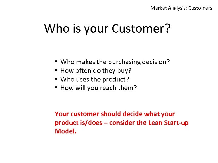 Market Analysis: Customers Who is your Customer? • • Who makes the purchasing decision?