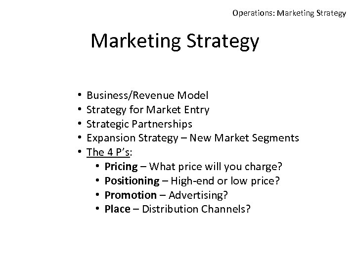 Operations: Marketing Strategy • • • Business/Revenue Model Strategy for Market Entry Strategic Partnerships