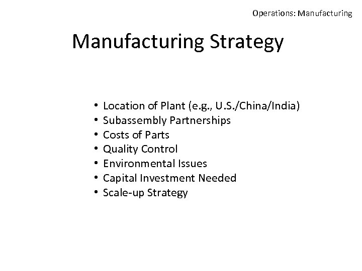 Operations: Manufacturing Strategy • • Location of Plant (e. g. , U. S. /China/India)