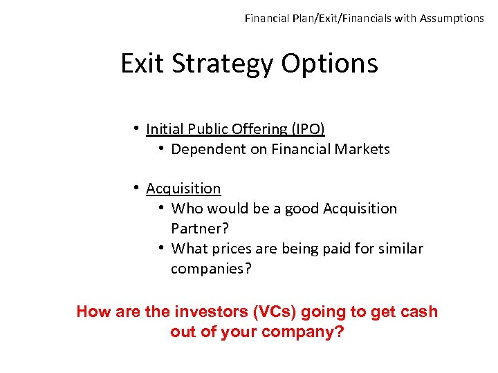 Financial Plan/Exit/Financials with Assumptions Exit Strategy Options • Initial Public Offering (IPO) • Dependent