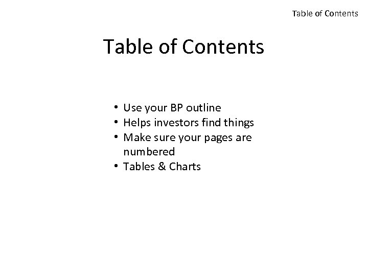Table of Contents • Use your BP outline • Helps investors find things •