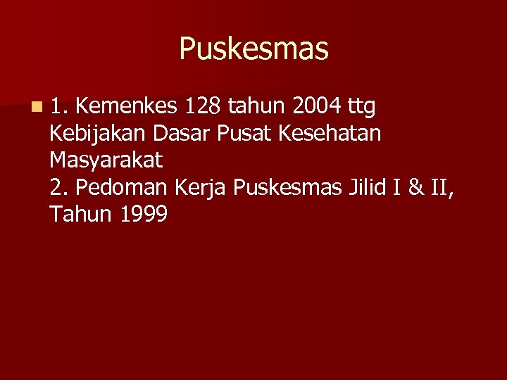 Puskesmas n 1. Kemenkes 128 tahun 2004 ttg Kebijakan Dasar Pusat Kesehatan Masyarakat 2.