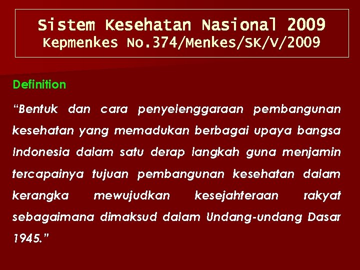 Sistem Kesehatan Nasional 2009 Kepmenkes No. 374/Menkes/SK/V/2009 Definition “Bentuk dan cara penyelenggaraan pembangunan kesehatan