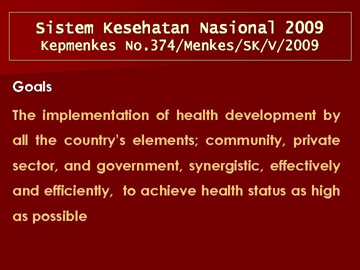 Sistem Kesehatan Nasional 2009 Kepmenkes No. 374/Menkes/SK/V/2009 Goals The implementation of health development by