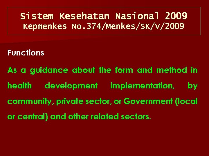 Sistem Kesehatan Nasional 2009 Kepmenkes No. 374/Menkes/SK/V/2009 Functions As a guidance about the form