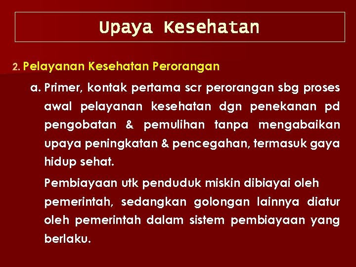 Upaya Kesehatan 2. Pelayanan Kesehatan Perorangan a. Primer, kontak pertama scr perorangan sbg proses