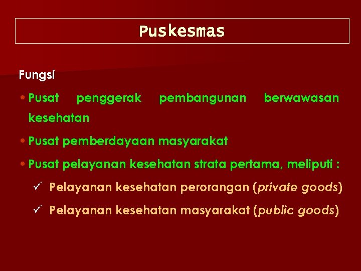 Puskesmas Fungsi • Pusat penggerak pembangunan berwawasan kesehatan • Pusat pemberdayaan masyarakat • Pusat